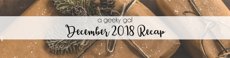 A Geeky Gal Monthly Recap: December 2018