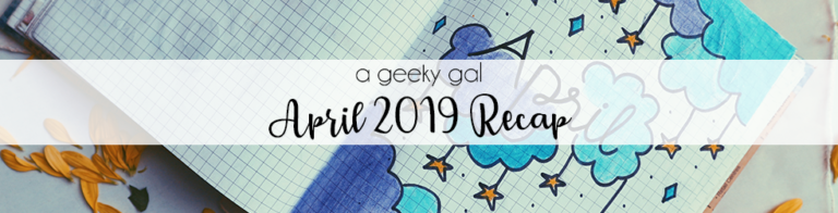 A Geeky Gal Monthly Recap: April 2019