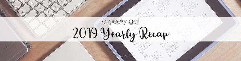 A Geeky Gal’s 2019 Yearly Recap