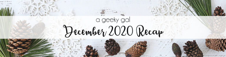 A Geeky Gal Monthly Recap: December 2020