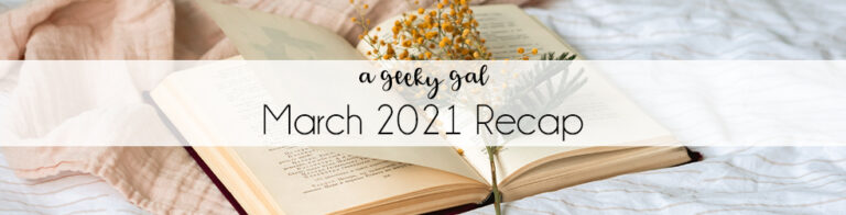 A Geeky Gal Monthly Recap: March 2021