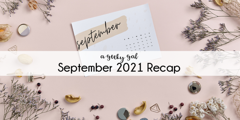 A Geeky Gal Monthly Recap: September 2021